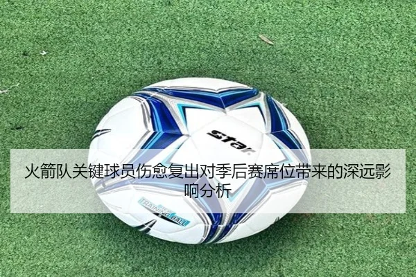 火箭队关键球员伤愈复出对季后赛席位带来的深远影响分析